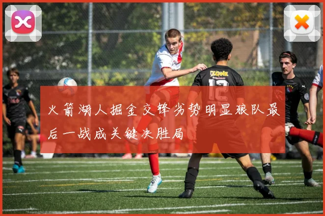 火箭湖人掘金交锋劣势明显狼队最后一战成关键决胜局