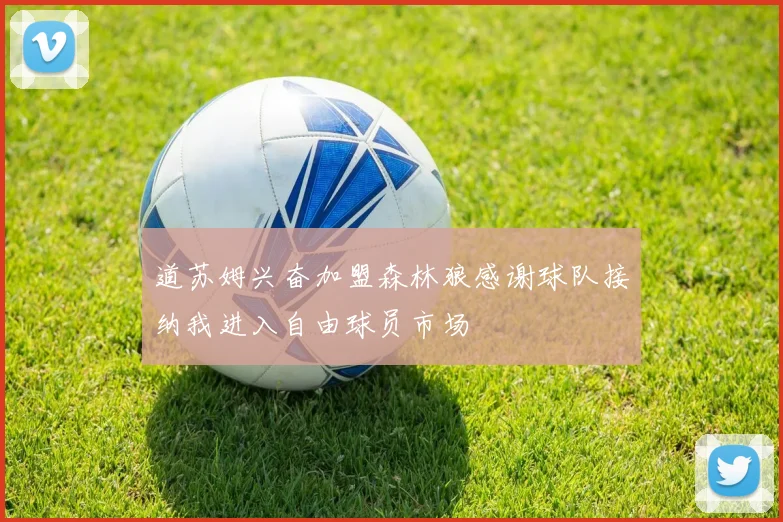 道苏姆兴奋加盟森林狼感谢球队接纳我进入自由球员市场